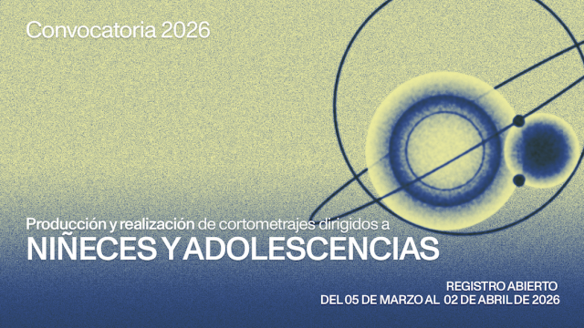 APOYO PARA LA PRODUCCIÓN Y REALIZACIÓN DE CORTOMETRAJES DIRIGIDOS A NIÑECES Y ADOLESCENCIAS